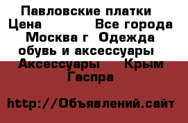 Павловские платки › Цена ­ 2 000 - Все города, Москва г. Одежда, обувь и аксессуары » Аксессуары   . Крым,Гаспра